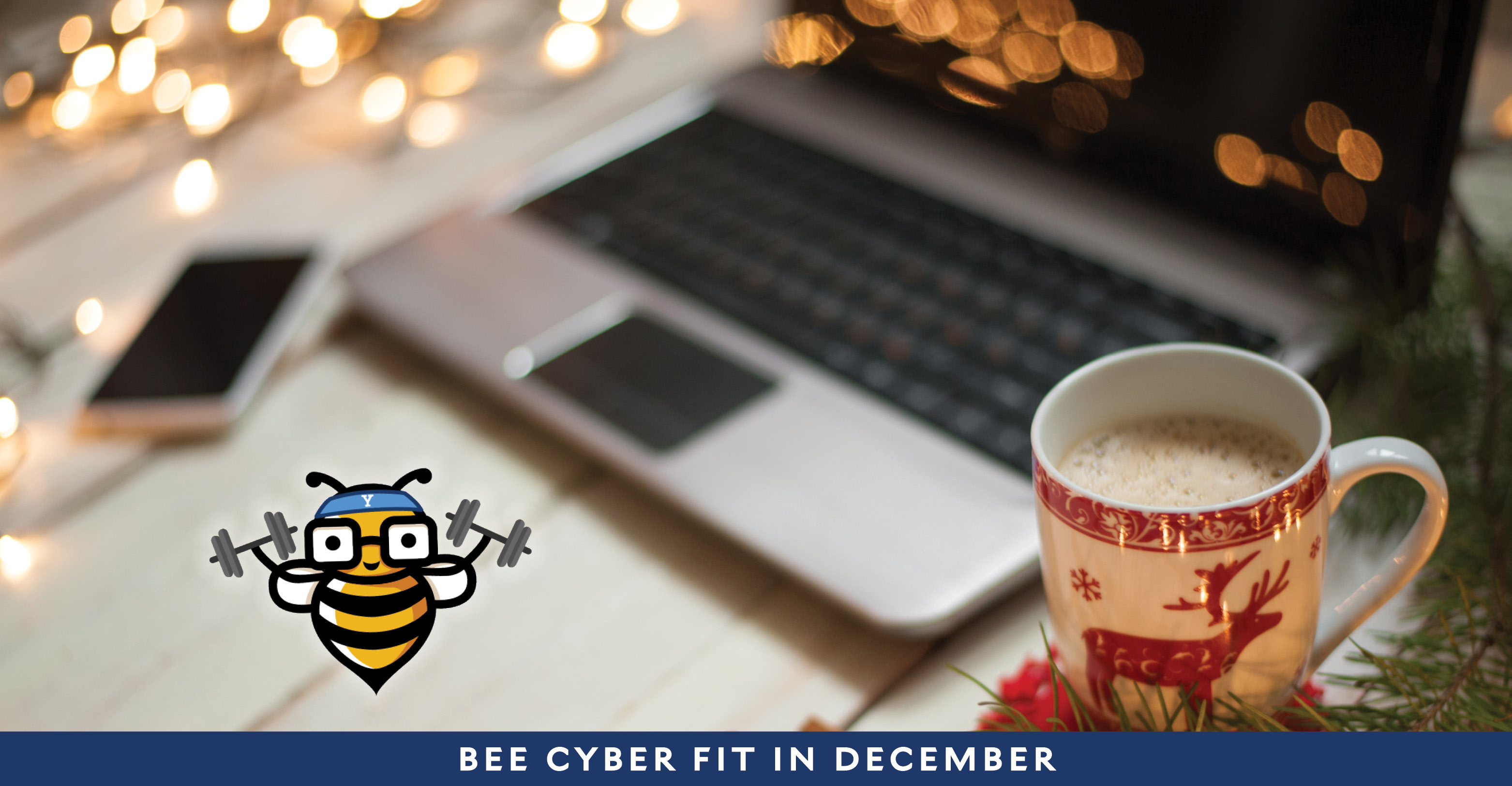 Bee Cyber Fit in December: A smartphone and laptop with a holiday mug